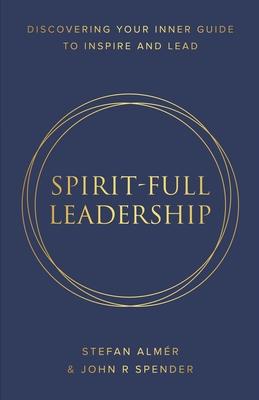 Spirit-Full Leadership: Discovering Your Inner Guide to Inspire and Lead