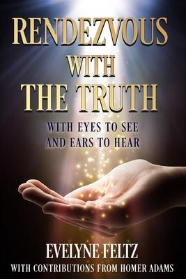 Rendezvous with the Truth: With Eyes to See and Ears to Hear