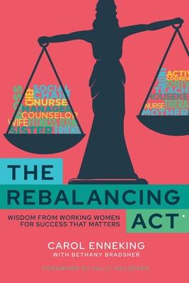 The Rebalancing Act: Wisdom from Working Women For Success that Matters