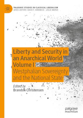 Liberty and Security in an Anarchical World Volume 1: Westphalian Sovereignty and the National State