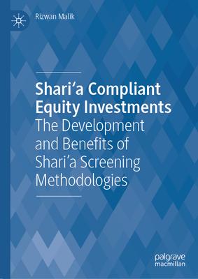 Shari’a Compliant Equity Investments: The Development and Benefits of Shari’a Screening Methodologies