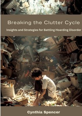 Breaking the Clutter Cycle: Insights and Strategies for Battling Hoarding Disorder