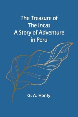 The Treasure of the Incas: A Story of Adventure in Peru