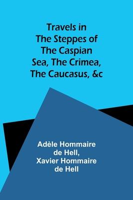 Travels in the Steppes of the Caspian Sea, the Crimea, the Caucasus, &c