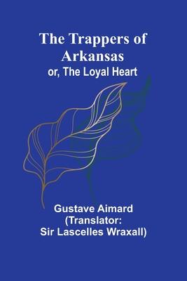 The Trappers of Arkansas; or, The Loyal Heart