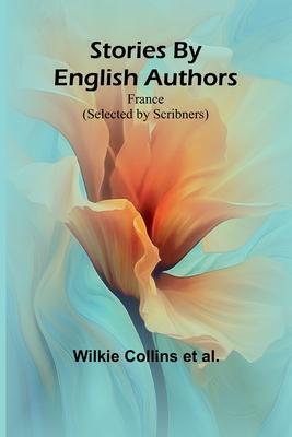 Stories By English Authors: France (Selected by Scribners)