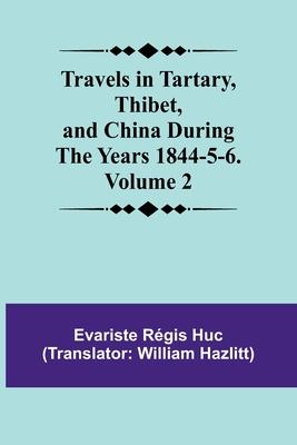 Travels in Tartary, Thibet, and China During the years 1844-5-6. Volume 2