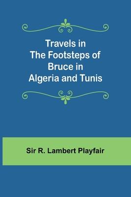 Travels in the footsteps of Bruce in Algeria and Tunis