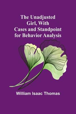 The Unadjusted Girl, With Cases and Standpoint for Behavior Analysis