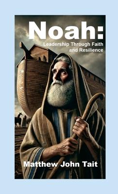 Noah: Leadership Through Faith and Resilience