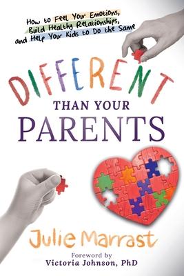 Different Than Your Parents: How to Feel Your Emotions, Build Healthy Relationships, and Help Your Kids to Do the Same