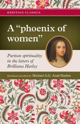 A phoenix of women: Puritan spirituality in the letters of Brilliana Harley