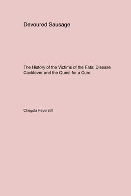 Devoured Sausage: The History of the Victims of the Fatal Disease Cockfever and the Quest for a Cure