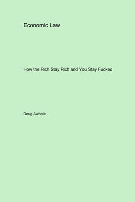 Economic Law: How the Rich Stay Rich and You Stay Fucked