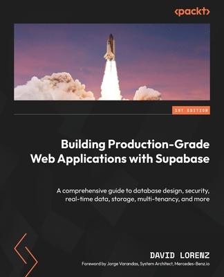 Building Production-Grade Web Applications with Supabase: A comprehensive guide to database design, security, real-time data, storage, multi-tenancy,