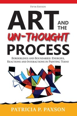 Art and the Un-thought Process: Borderlines and Boundaries: Energies, Reactions and Interactions in Painting Today - Fifth Edition