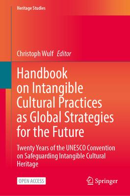 Handbook on Intangible Cultural Practices as Global Strategies for the Future: Twenty Years of the UNESCO Convention on Safeguarding Intangible Cultur