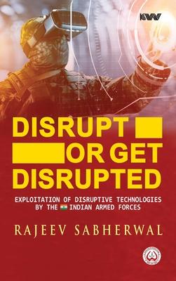 Disrupt or Get Disrupted: Exploitation of Disruptive Technologies by the Indian Armed Forces