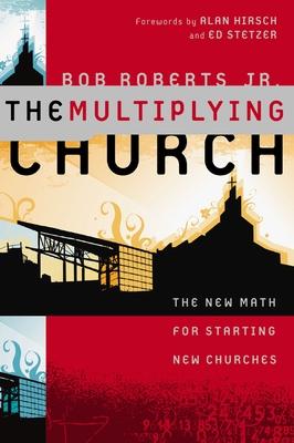 The Multiplying Church: The New Math for Starting New Churches