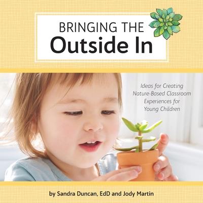 Bringing the Outside In: Ideas for Creating Nature-Based Classroom Experiences for Young Children