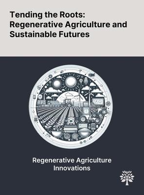 Tending the Roots: Regenerative Agriculture and Sustainable Futures