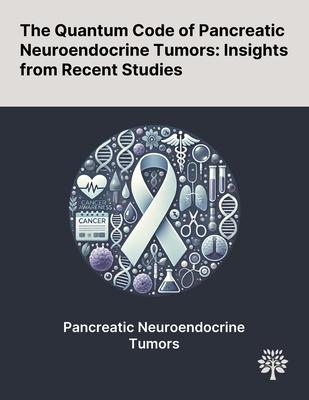 The Quantum Code of Pancreatic Neuroendocrine Tumors: Insights From Recent Studies