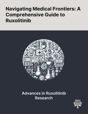 Navigating Medical Frontiers: A Comprehensive Guide to Ruxolitinib