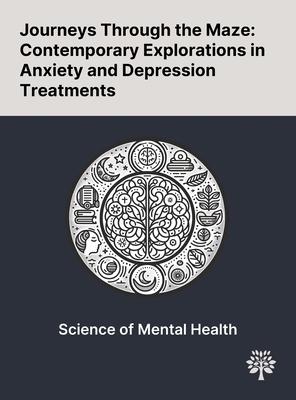 Journeys Through the Maze: Contemporary Explorations in Anxiety and Depression Treatments