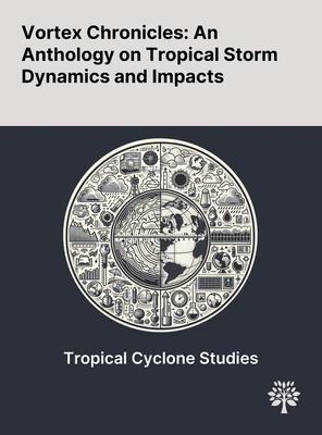 Vortex Chronicles: An Anthology on Tropical Storm Dynamics and Impacts