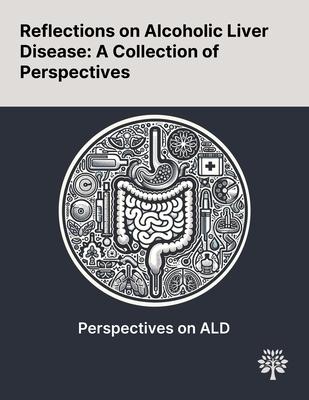 Reflections on Alcoholic Liver Disease: A Collection of Perspectives