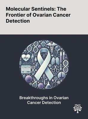 Molecular Sentinels: The Frontier of Ovarian Cancer Detection