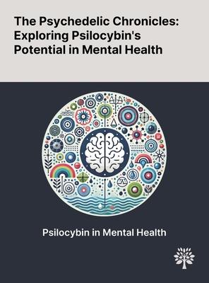 The Psychedelic Chronicles: Exploring Psilocybin’s Potential in Mental Health