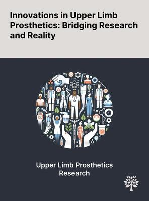 Innovations in Upper Limb Prosthetics: Bridging Research and Reality