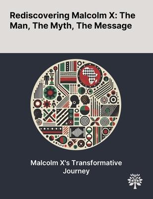 Rediscovering Malcolm X: The Man, The Myth, The Message