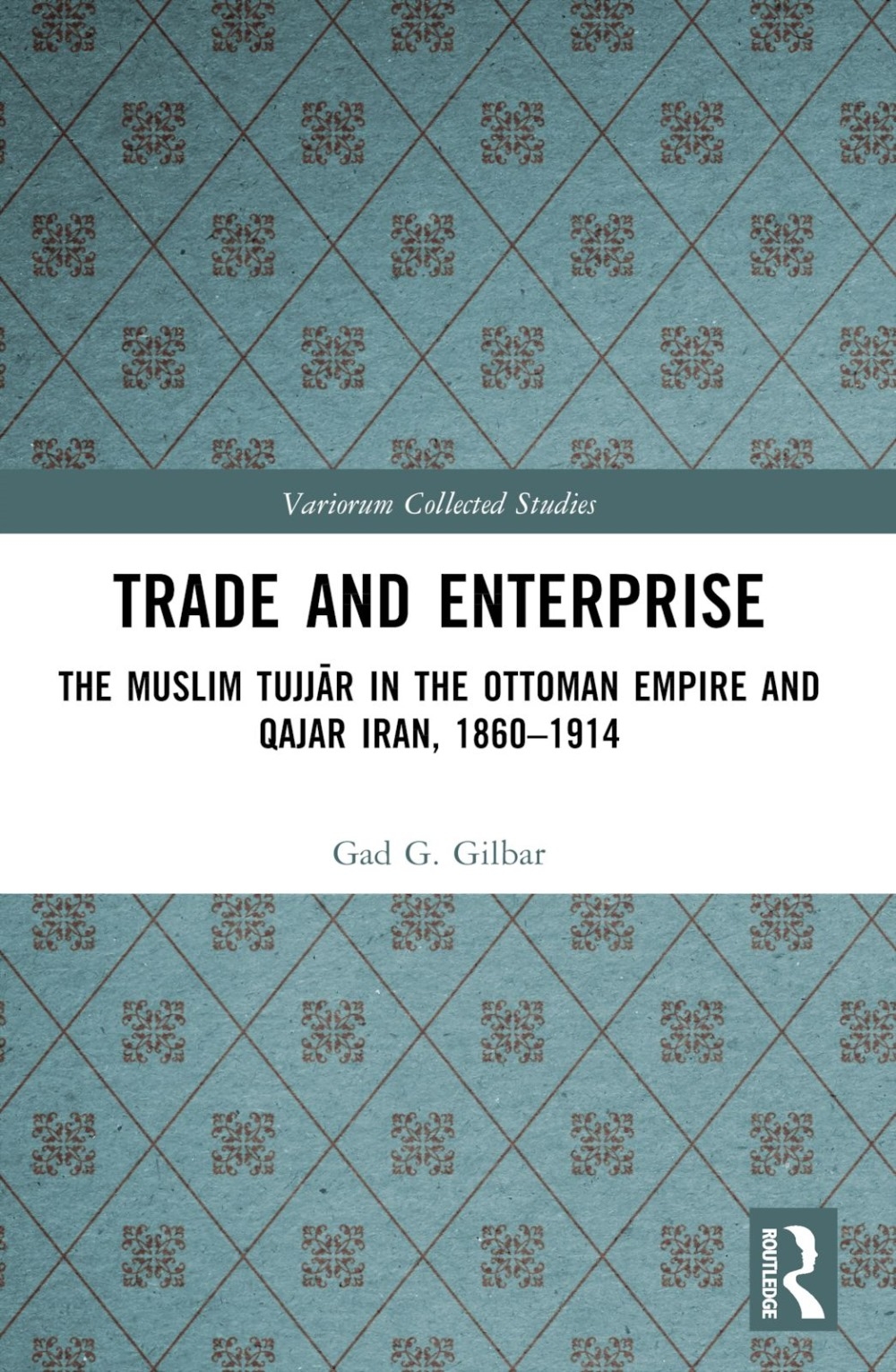 Trade and Enterprise: The Muslim Tujjar in the Ottoman Empire and Qajar Iran, 1860-1914