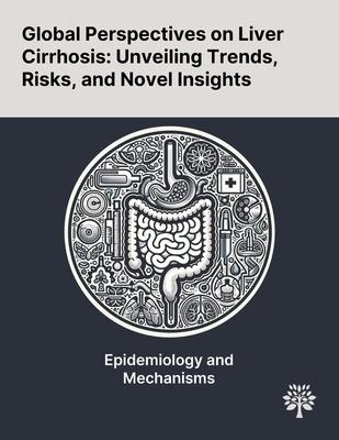 Global Perspectives on Liver Cirrhosis: Unveiling Trends, Risks, and Novel Insights