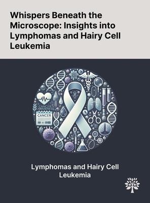 Whispers Beneath the Microscope: Insights Into Lymphomas and Hairy Cell Leukemia