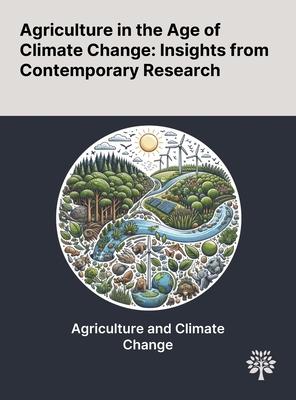 Agriculture in the Age of Climate Change: Insights From Contemporary Research