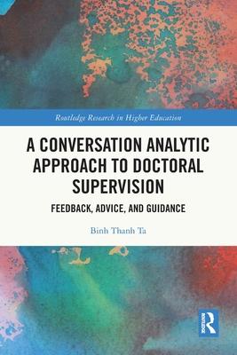 A Conversation Analytic Approach to Doctoral Supervision: Feedback, Advice, and Guidance