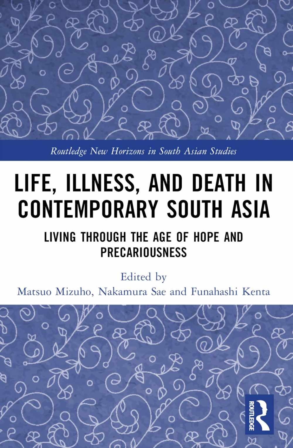 Life, Illness, and Death in Contemporary South Asia: Living Through the Age of Hope and Precariousness