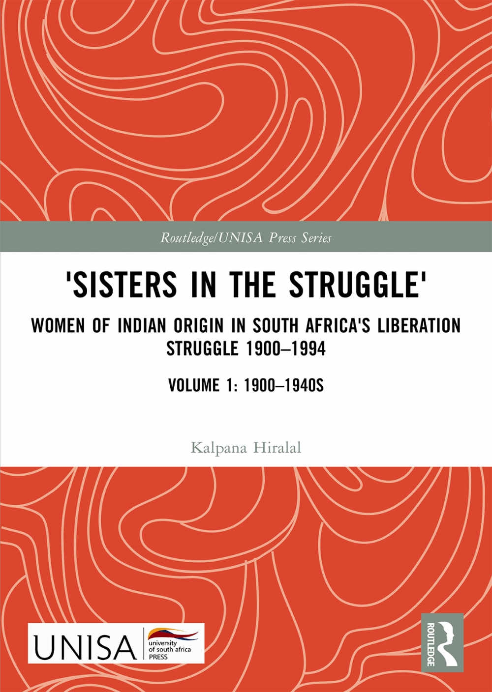 ’Sisters in the Struggle’: Women of Indian Origin in South Africa’s Liberation Struggle 1900-1994 (Volume 1: 1900-1940s)