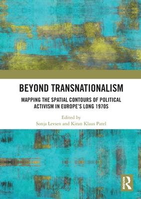 Beyond Transnationalism: Mapping the Spatial Contours of Political Activism in Europe’s Long 1970s