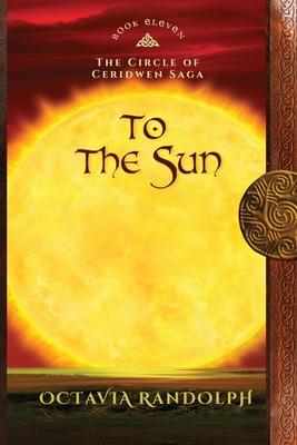 To the Sun: Book Eleven of The Circle of Ceridwen Saga