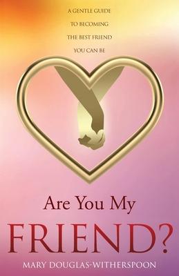 Are You My Friend?: A gentle guide to becoming the best friend you can be