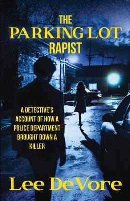 The Parking Lot Rapist: A Detective’s Account of How a Police Department Brought Down a Killer