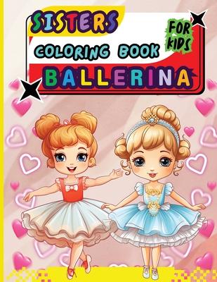 Sisters Ballerina Coloring Book For Kids: Creative Ballet and Dance Coloring Book for Ages 4-8