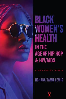 Black Women’s Health in the Age of Hip Hop and HIV/AIDS: A Narrative Remix