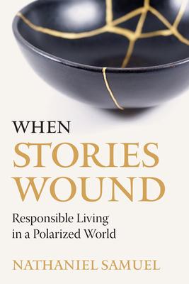 When Stories Wound: Responsible Living in a Polarized World