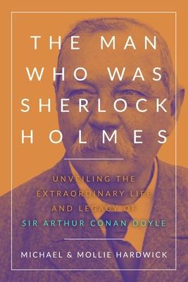 The Man Who Was Sherlock Holmes: Unveiling the Extraordinary Life and Legacy of Sir Arthur Conan Doyle