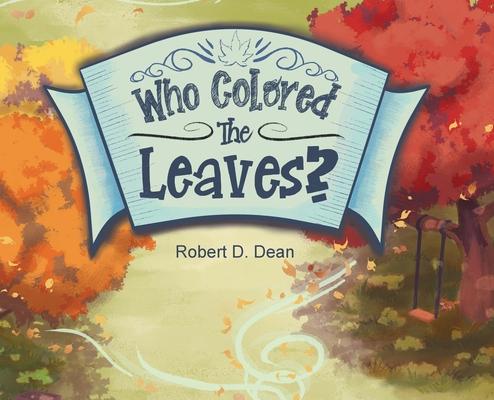 Who Colored the Leaves?: A Bedtime Story for Children (and grown-ups too!)